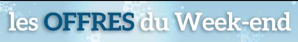 Les offres du Week-end