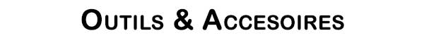 Outils & Accessoires