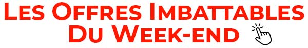 Les Offres imbattables du Week-end