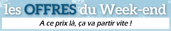 Les offres du Week-end