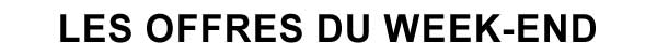 Les offres du Week-end