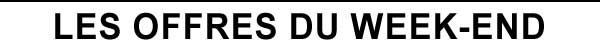Les offres du Week-end